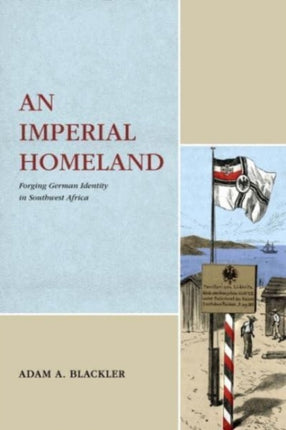 An Imperial Homeland: Forging German Identity in Southwest Africa