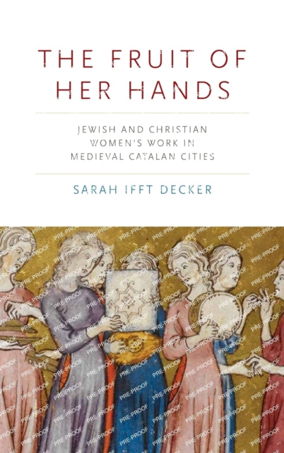 The Fruit of Her Hands: Jewish and Christian Women’s Work in Medieval Catalan Cities