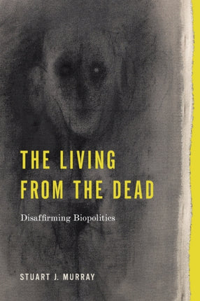 The Living from the Dead  Disaffirming Biopolitics