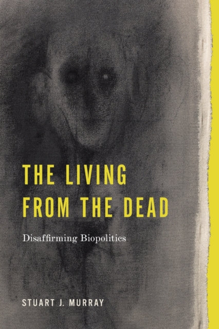 The Living from the Dead  Disaffirming Biopolitics
