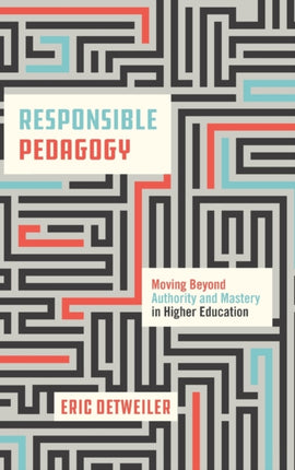 Responsible Pedagogy: Moving Beyond Authority and Mastery in Higher Education