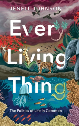 Every Living Thing The Politics of Life in Common