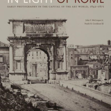 In Light of Rome: Early Photography in the Capital of the Art World, 1842–1871