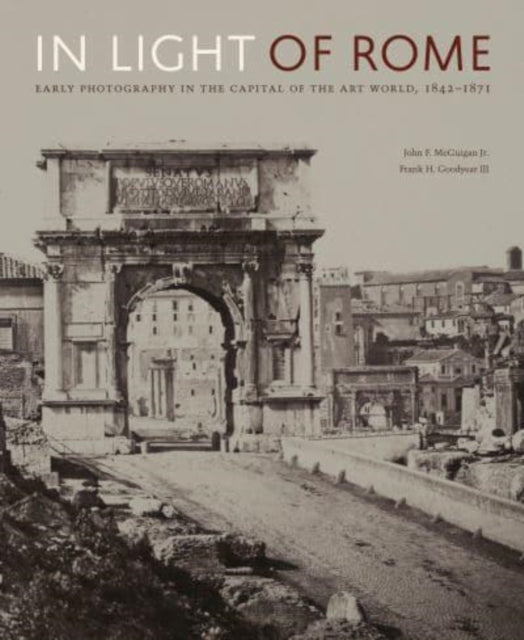 In Light of Rome: Early Photography in the Capital of the Art World, 1842–1871