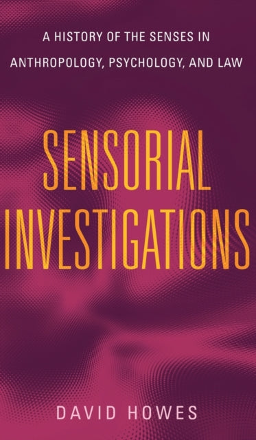 Sensorial Investigations: A History of the Senses in Anthropology, Psychology, and Law