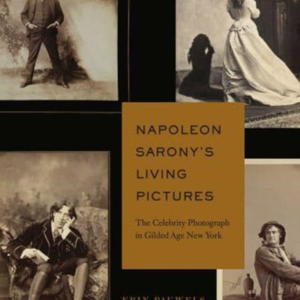 Napoleon Sarony’s Living Pictures: The Celebrity Photograph in Gilded Age New York