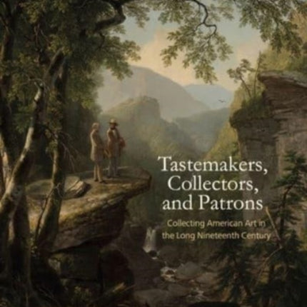 Tastemakers, Collectors, and Patrons: Collecting American Art in the Long Nineteenth Century