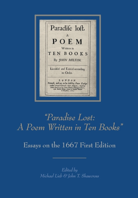 “Paradise Lost: A Poem Written in Ten Books”: Essays on the 1667 First Edition