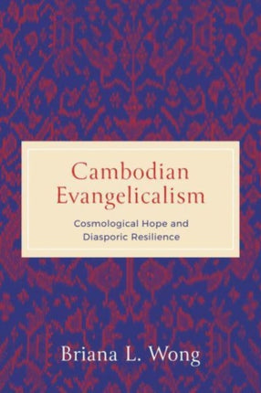 Cambodian Evangelicalism: Cosmological Hope and Diasporic Resilience