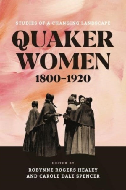 Quaker Women, 1800–1920: Studies of a Changing Landscape