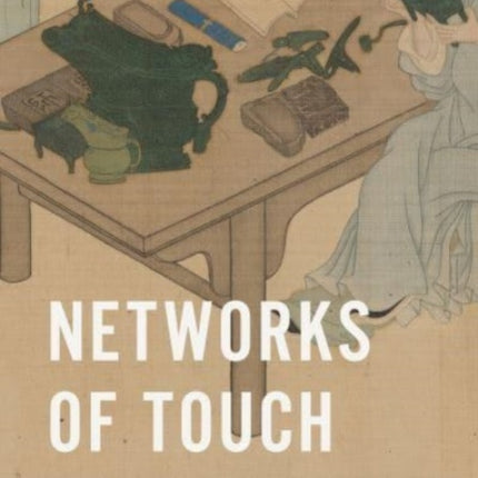 Networks of Touch: A Tactile History of Chinese Art, 1790–1840