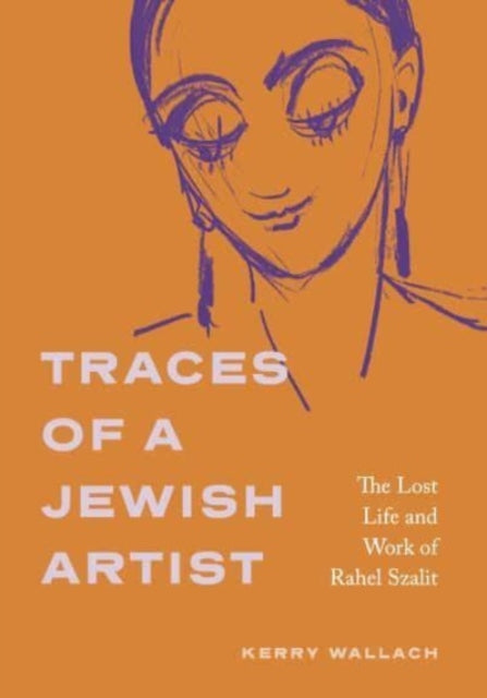 Traces of a Jewish Artist  The Lost Life and Work of Rahel Szalit