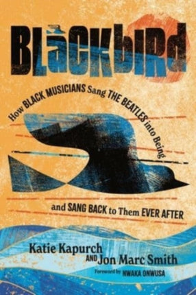 Blackbird: How Black Musicians Sang the Beatles into Being—and Sang Back to Them Ever After