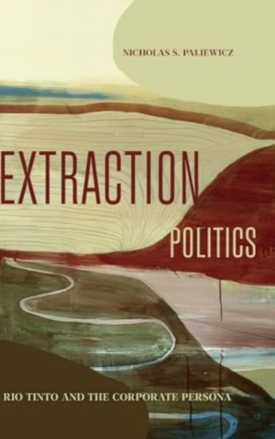 Extraction Politics  Rio Tinto and the Corporate Persona