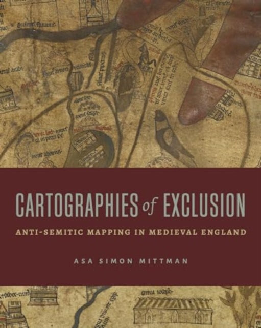 Cartographies of Exclusion  AntiSemitic Mapping in Medieval England