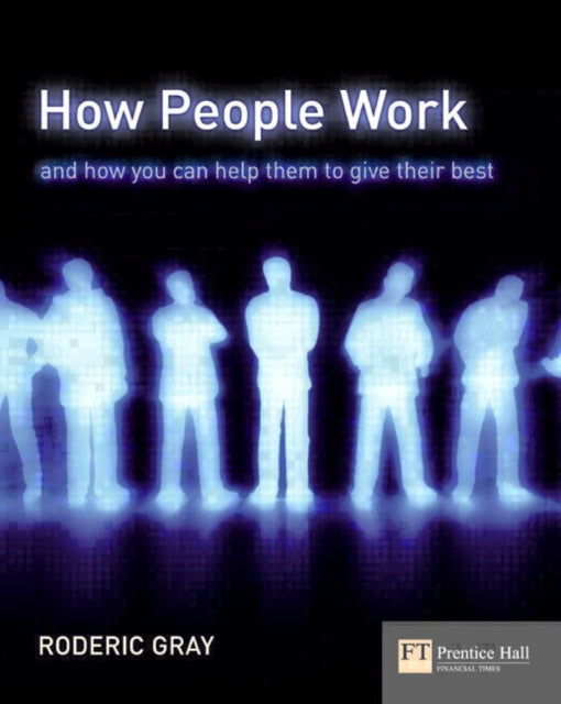 How People Work And How You Can Help Them To Give Their Best A Field Guide to People and Performance