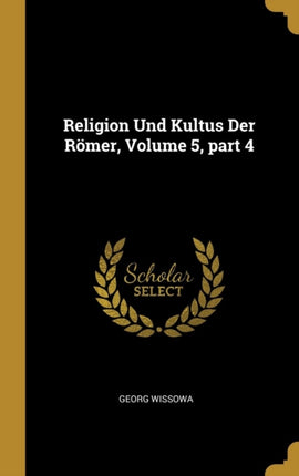 Religion Und Kultus Der Römer Volume 5 part 4