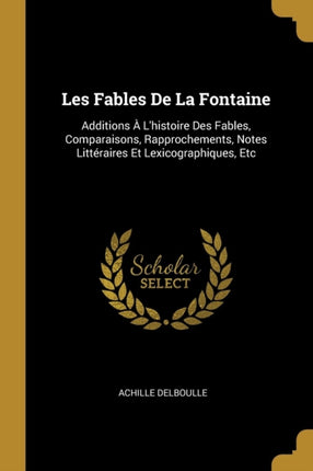 Les Fables De La Fontaine Additions À Lhistoire Des Fables Comparaisons Rapprochements Notes Littéraires Et Lexicographiques Etc