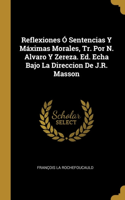 Reflexiones Ó Sentencias Y Máximas Morales Tr. Por N. Alvaro Y Zereza. Ed. Echa Bajo La Direccion De J.R. Masson