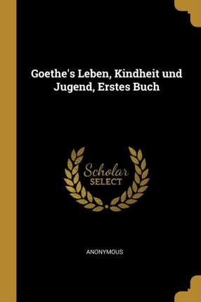 Goethes Leben Kindheit und Jugend Erstes Buch