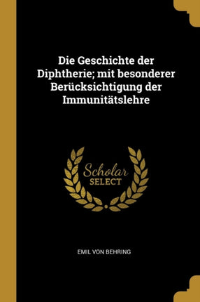 Die Geschichte der Diphtherie mit besonderer Berücksichtigung der Immunitätslehre