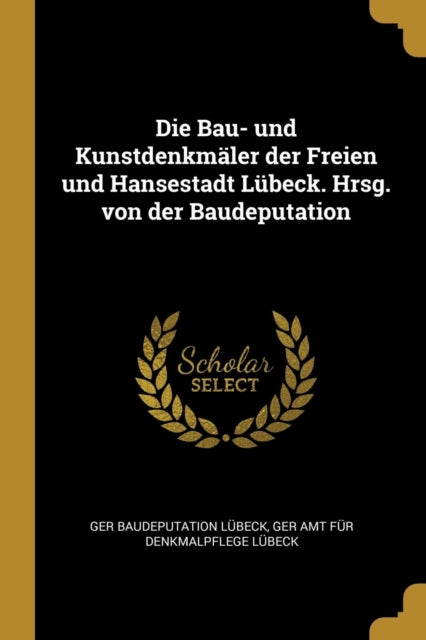 Die Bau und Kunstdenkmäler der Freien und Hansestadt Lübeck. Hrsg. von der Baudeputation