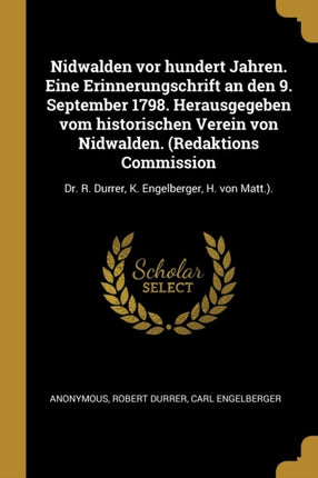 Nidwalden vor hundert Jahren. Eine Erinnerungschrift an den 9. September 1798. Herausgegeben vom historischen Verein von Nidwalden. Redaktions Commission