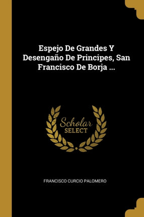 Espejo De Grandes Y Desengaño De Principes San Francisco De Borja ...