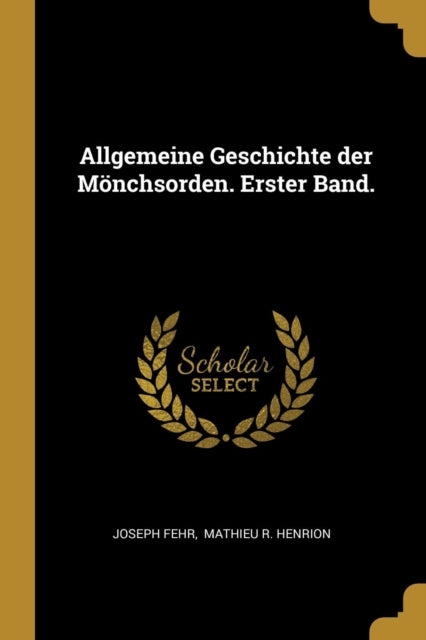 Allgemeine Geschichte der Mönchsorden. Erster Band.