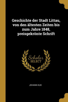 Geschichte der Stadt Littau von den ältesten Zeiten bis zum Jahre 1848 preisgekrönte Schrift