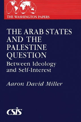 Arab States and the Palestine Question Between Ideology and Selfinterest The Washington Papers 120 Washington Papers Paperback