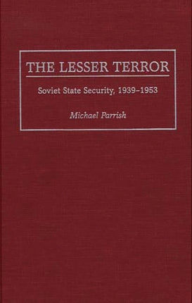 The Lesser Terror Soviet State Security 193953 Soviet State Security 19391953