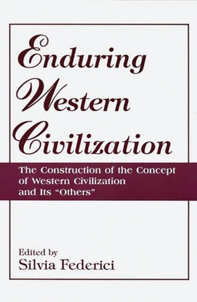 Enduring Western Civilization The Construction of the Concept of Western Civilization and Its Others