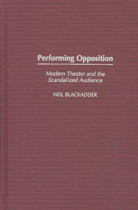 Performing Opposition: Modern Theater and the Scandalized Audience