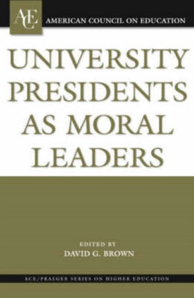University Presidents as Moral Leaders ACEPraeger