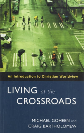 Living at the Crossroads: An Introduction To Christian Worldview