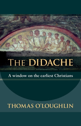 The Didache: A Window On The Earliest Christians