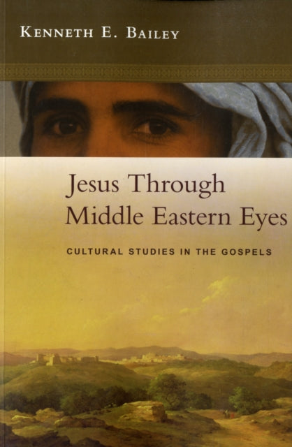 Jesus Through Middle Eastern Eyes: Cultural Studies In The Gospels