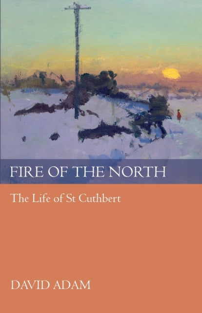 Fire of the North: The Life Of St Cuthbert