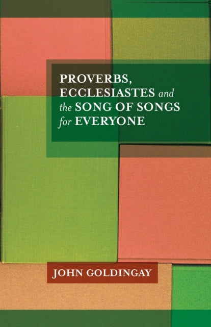 Proverbs, Ecclesiastes and the Song of Songs For Everyone