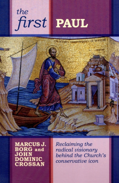 The First Paul: Reclaiming The Radical Visionary Behind The Church'S Conservative Icon