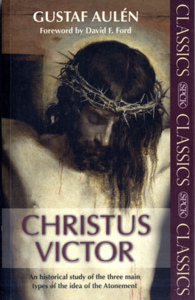 Christus Victor: An Historical Study Of The Three Main Types Of The Idea Of The Atonement