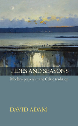 Tides and Seasons: Modern Prayers In The Celtic Tradition