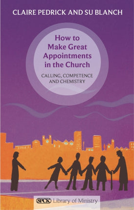 How to Make Great Appointments in the Church: Calling, Competence And Chemistry