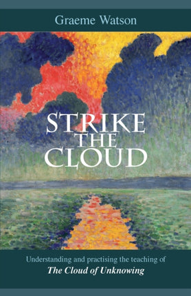 Strike the Cloud: Understanding And Practising The Teaching Of The Cloud Of Unknowing