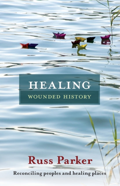 Healing Wounded History: Reconciling Peoples And Healing Places