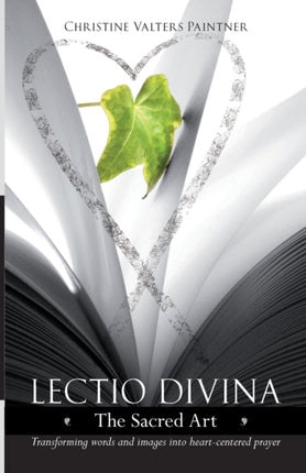 Lectio Divina - The Sacred Art: Transforming Words & Images Into Heart-Centered Prayer