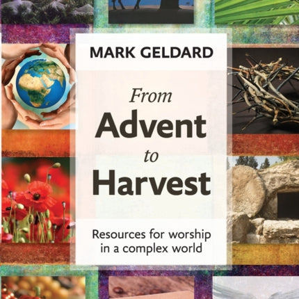 From Advent to Harvest: Resources For Worship In A Complex World