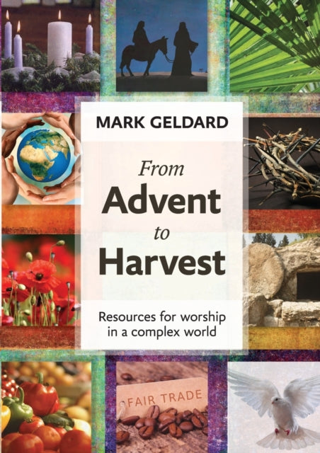 From Advent to Harvest: Resources For Worship In A Complex World