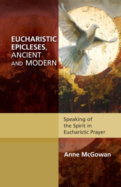 Eucharistic Epicleses, Ancient and Modern: Speaking Of The Spirit In Eucharistic Prayers